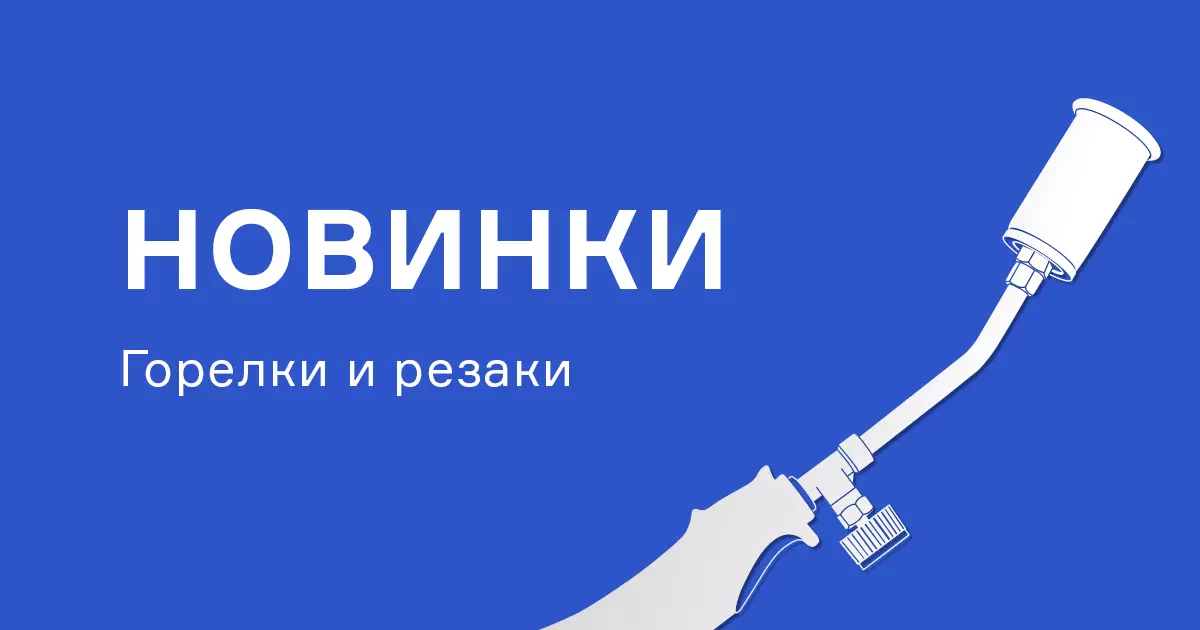 Новые горелки и резаки Новые горелки и резаки