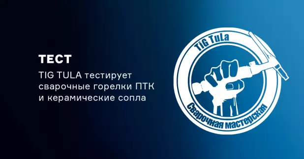 Блогер TIG TULA тестирует сварочные горелки ПТК и комплектующие