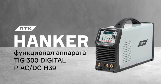 Функционал и настройки аппарата ПТК HANKER TIG 300 DIGITAL P AC/DC H39